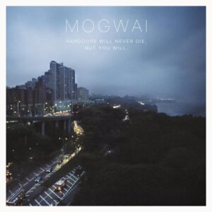 <span class="hide-the-artist">Mogwai<br></span>Hardcore Will Never Die, But You Will