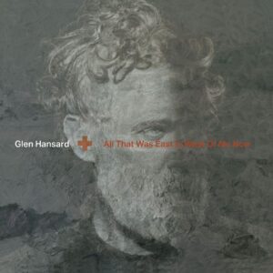 <span class="hide-the-artist">Glen Hansard<br></span>All That Was East Is West Of Me Now