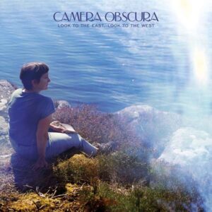 <span class="hide-the-artist">Camera Obscura<br></span>Look To The East, Look To The West