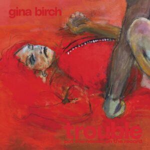 <span class="hide-the-artist">Gina Birch<br></span>Trouble