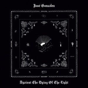 <span class="hide-the-artist">José González<br></span>Against The Dying Of The Light