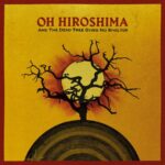 <span class="hide-the-artist">Oh Hiroshima<br></span>And The Dead Tree Gives No Shelter