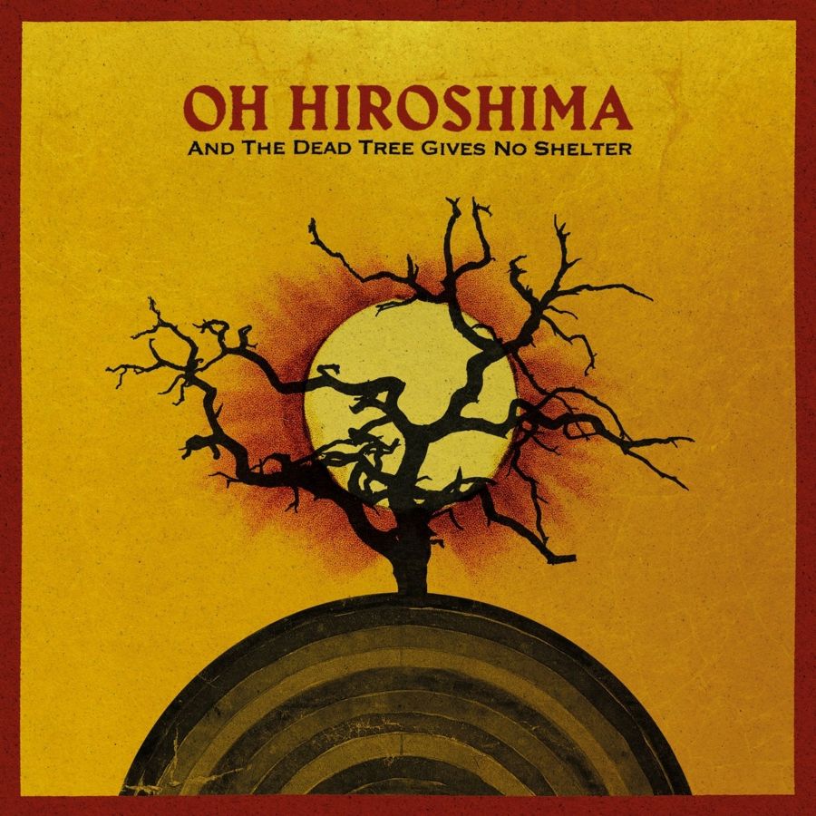 <span class="hide-the-artist">Oh Hiroshima<br></span>And The Dead Tree Gives No Shelter