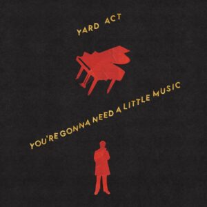 <span class="hide-the-artist">Yard Act<br></span>You're Gonna Need A Little Music